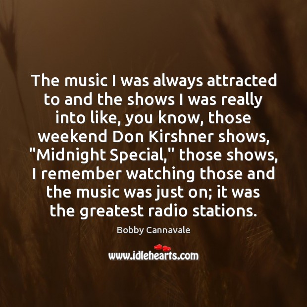 The music I was always attracted to and the shows I was Bobby Cannavale Picture Quote