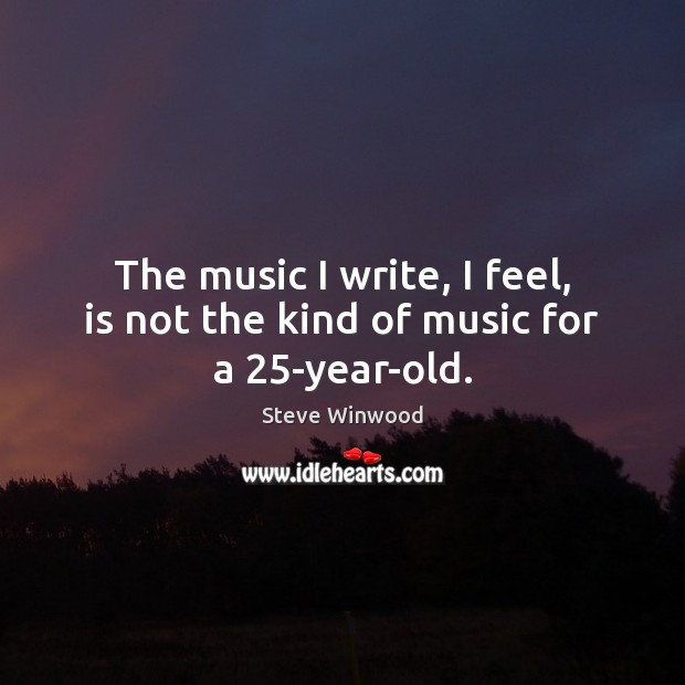 The music I write, I feel, is not the kind of music for a 25-year-old. Image
