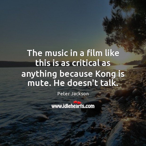 The music in a film like this is as critical as anything Peter Jackson Picture Quote