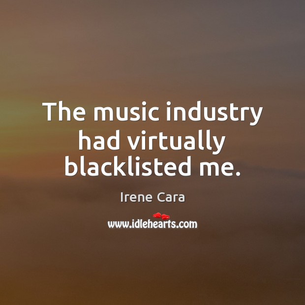 The music industry had virtually blacklisted me. Irene Cara Picture Quote