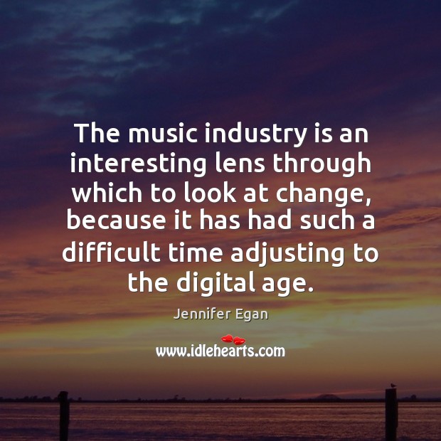 The music industry is an interesting lens through which to look at Jennifer Egan Picture Quote