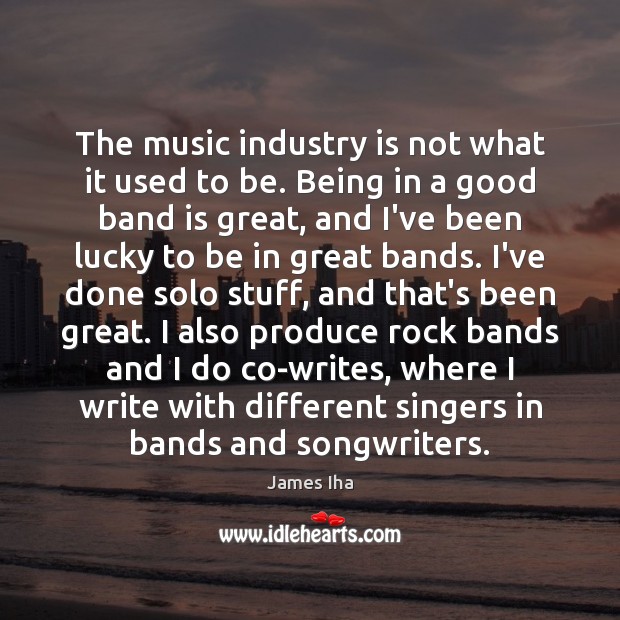 The music industry is not what it used to be. Being in James Iha Picture Quote