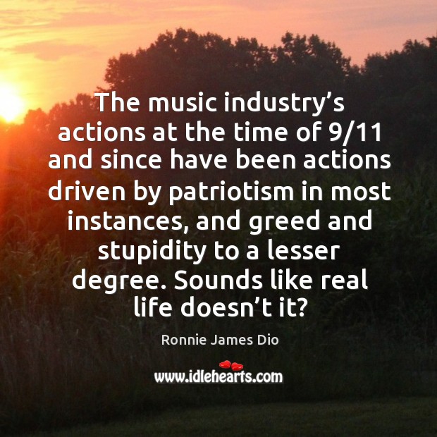 The music industry’s actions at the time of 9/11 and since have been actions driven by Ronnie James Dio Picture Quote