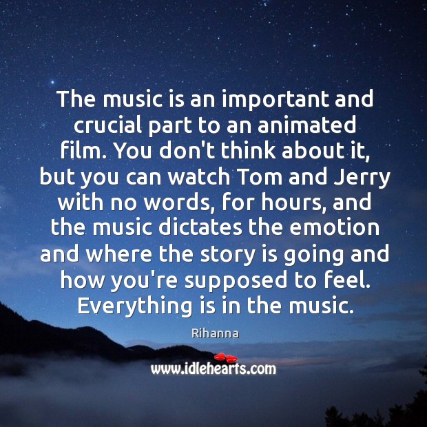The music is an important and crucial part to an animated film. Rihanna Picture Quote