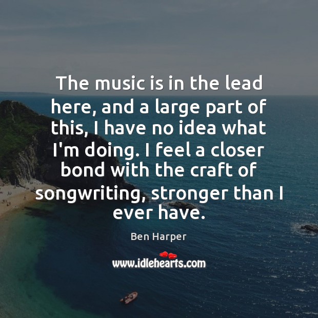 The music is in the lead here, and a large part of Ben Harper Picture Quote