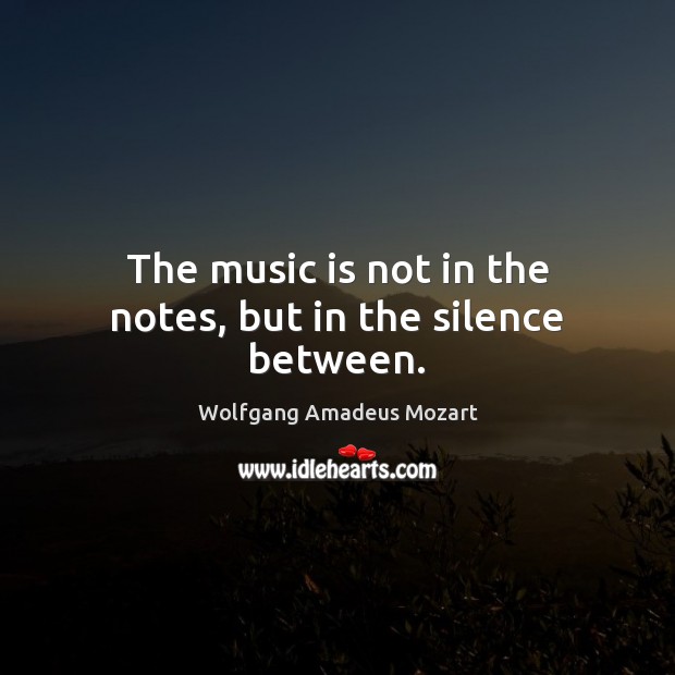 The music is not in the notes, but in the silence between. Wolfgang Amadeus Mozart Picture Quote