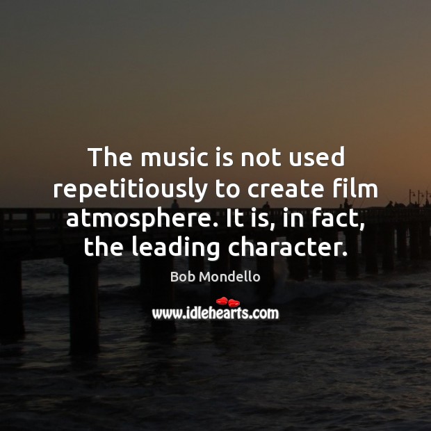 The music is not used repetitiously to create film atmosphere. It is, Bob Mondello Picture Quote