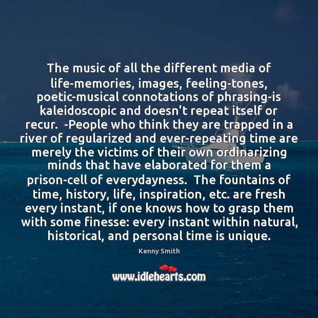 The music of all the different media of life-memories, images, feeling-tones, poetic-musical Kenny Smith Picture Quote