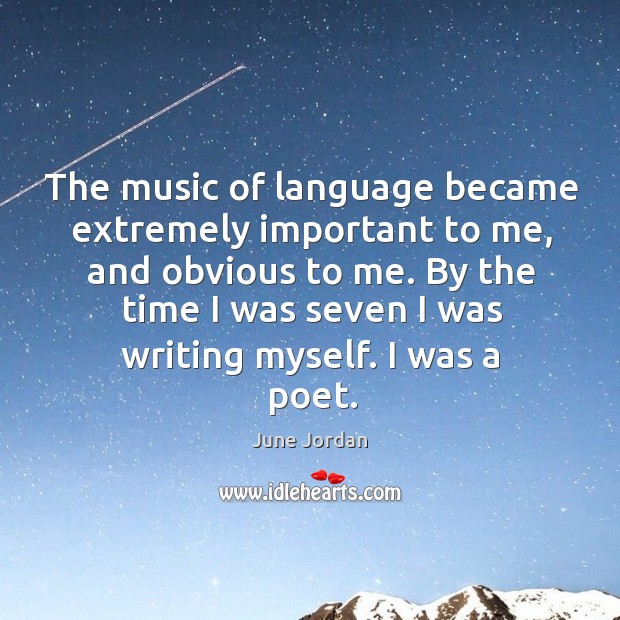 The music of language became extremely important to me, and obvious to me. June Jordan Picture Quote