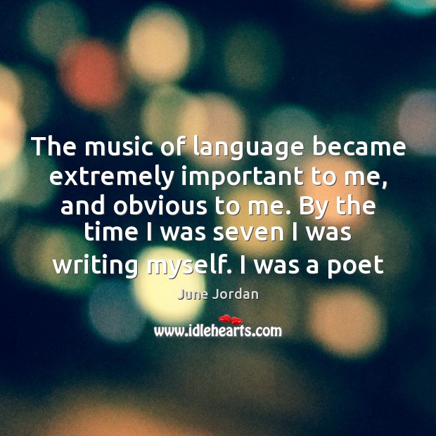 The music of language became extremely important to me, and obvious to June Jordan Picture Quote