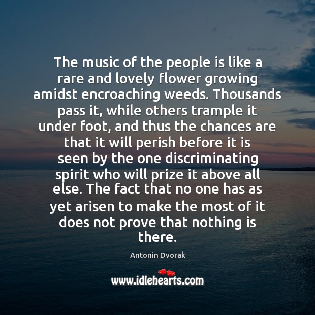 The music of the people is like a rare and lovely flower Antonin Dvorak Picture Quote