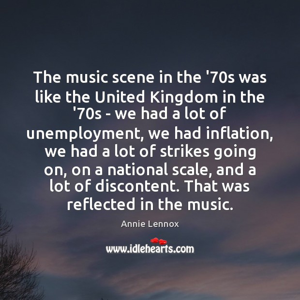 The music scene in the ’70s was like the United Kingdom Annie Lennox Picture Quote