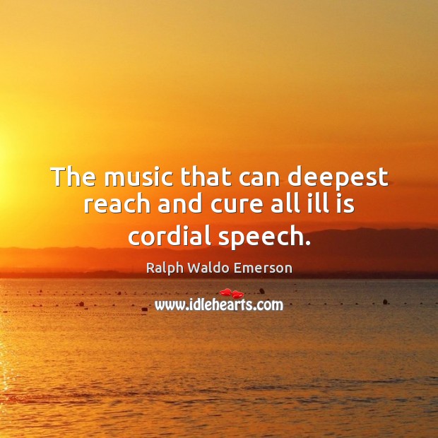 The music that can deepest reach and cure all ill is cordial speech. Image