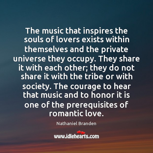The music that inspires the souls of lovers exists within themselves and Nathaniel Branden Picture Quote