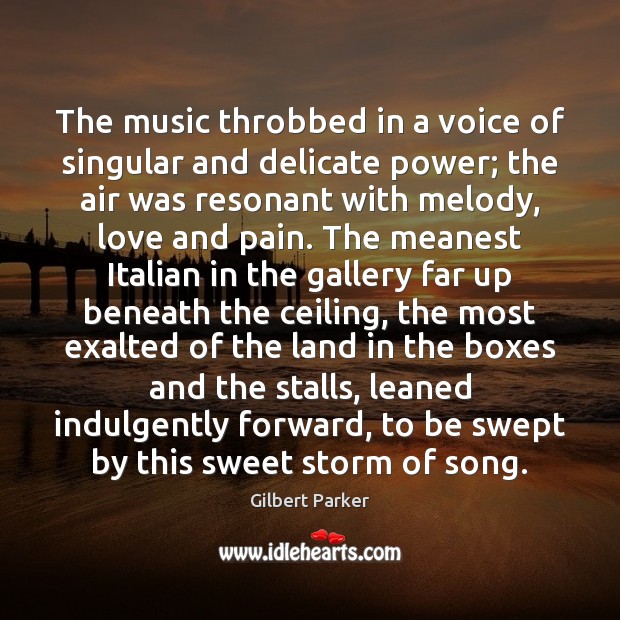 The music throbbed in a voice of singular and delicate power; the Gilbert Parker Picture Quote