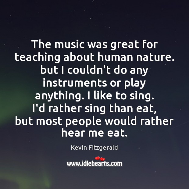 The music was great for teaching about human nature. but I couldn’t Kevin Fitzgerald Picture Quote