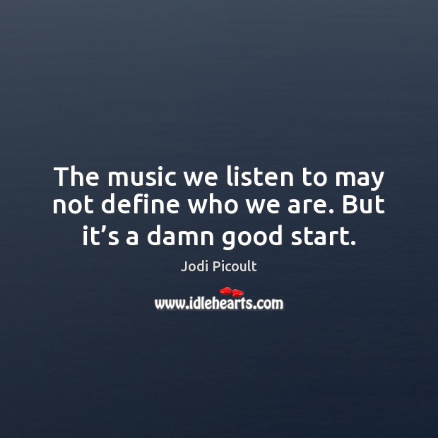 The music we listen to may not define who we are. But it’s a damn good start. Image