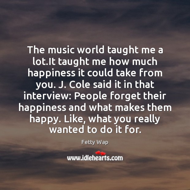 The music world taught me a lot.It taught me how much Image
