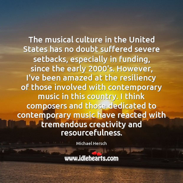 The musical culture in the United States has no doubt suffered severe 