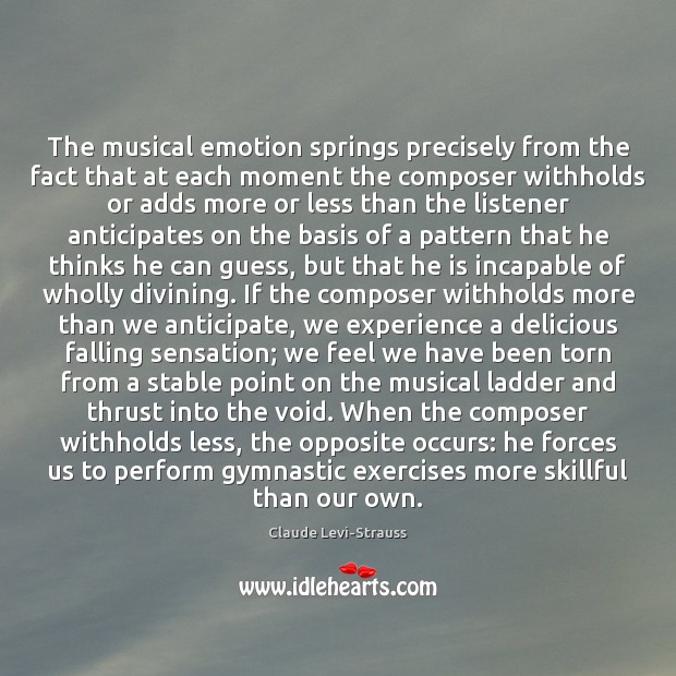 The musical emotion springs precisely from the fact that at each moment 