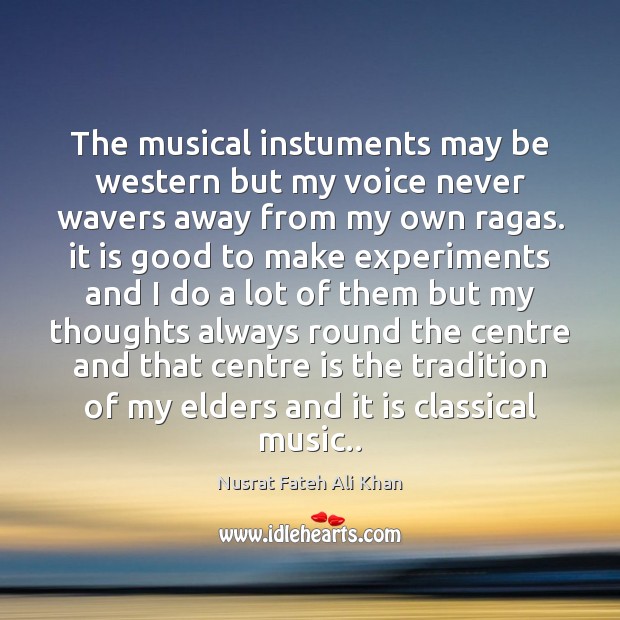 The musical instuments may be western but my voice never wavers away Nusrat Fateh Ali Khan Picture Quote
