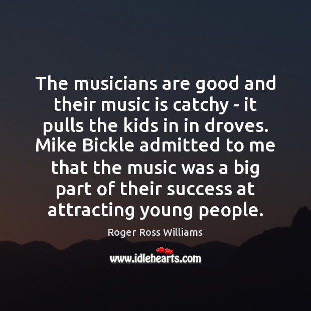 The musicians are good and their music is catchy – it pulls Roger Ross Williams Picture Quote