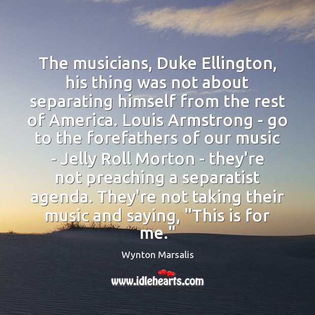 The musicians, Duke Ellington, his thing was not about separating himself from Wynton Marsalis Picture Quote