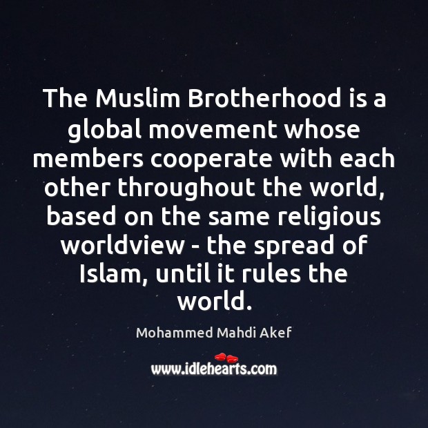 The Muslim Brotherhood is a global movement whose members cooperate with each Cooperate Quotes Image