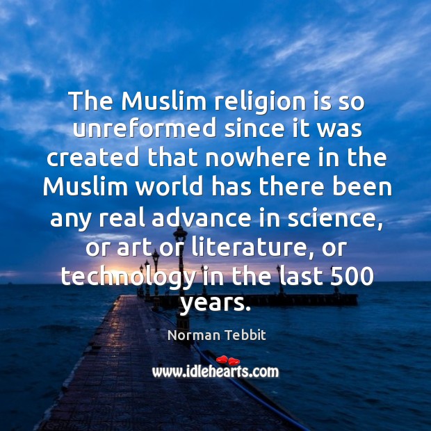 The Muslim religion is so unreformed since it was created that nowhere Norman Tebbit Picture Quote