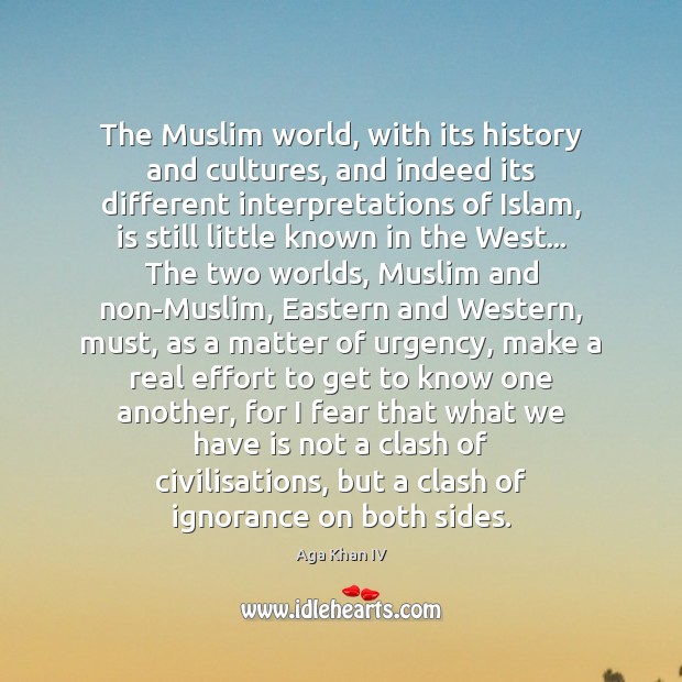 The Muslim world, with its history and cultures, and indeed its different Aga Khan IV Picture Quote