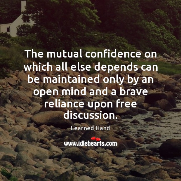 The mutual confidence on which all else depends can be maintained only Learned Hand Picture Quote