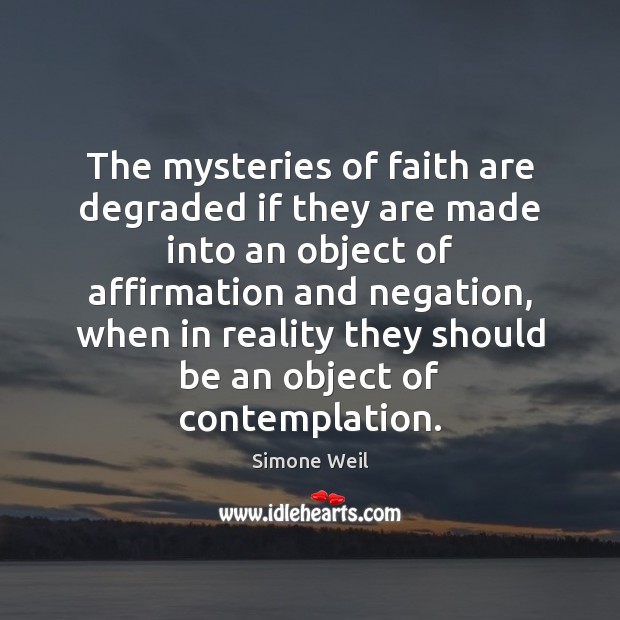 The mysteries of faith are degraded if they are made into an Simone Weil Picture Quote