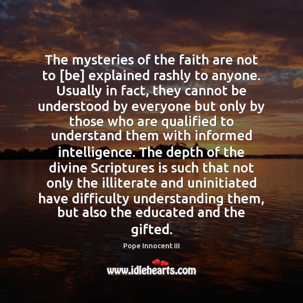 The mysteries of the faith are not to [be] explained rashly to Pope Innocent III Picture Quote