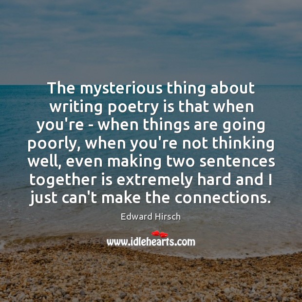 The mysterious thing about writing poetry is that when you’re – when Image