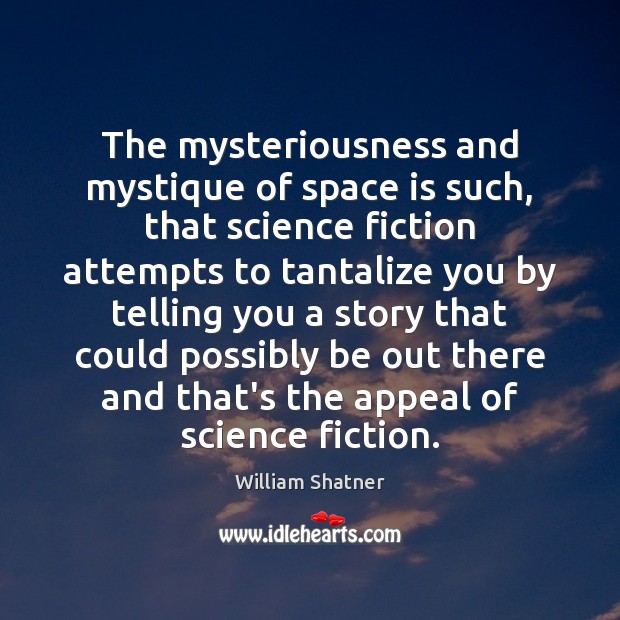 The mysteriousness and mystique of space is such, that science fiction attempts William Shatner Picture Quote