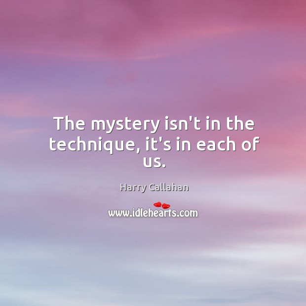 The mystery isn’t in the technique, it’s in each of us. Image