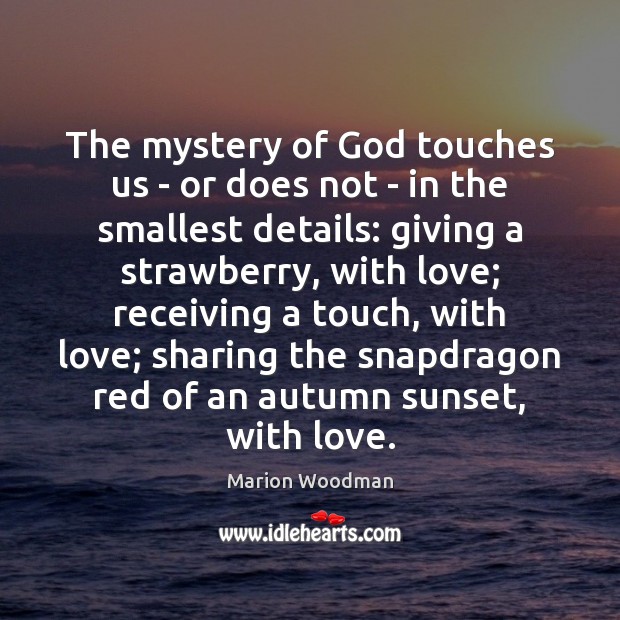 The mystery of God touches us – or does not – in Marion Woodman Picture Quote