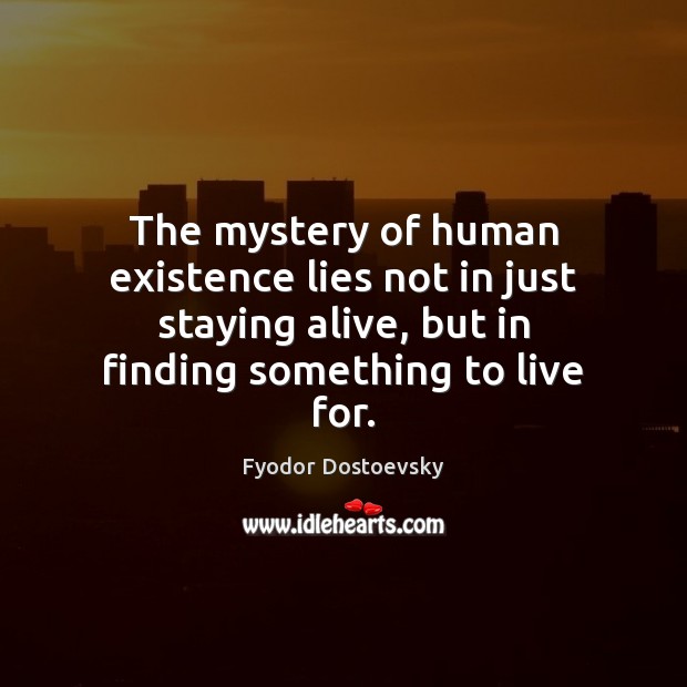 The mystery of human existence lies not in just staying alive, but Fyodor Dostoevsky Picture Quote