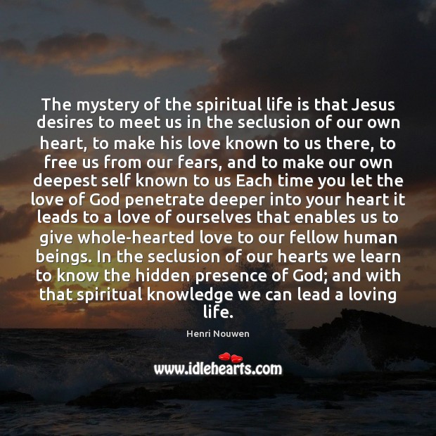 The mystery of the spiritual life is that Jesus desires to meet Henri Nouwen Picture Quote