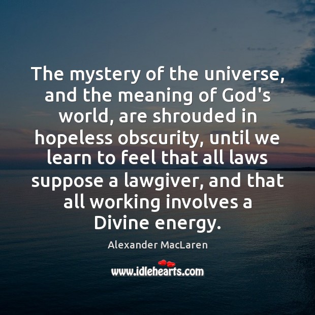 The mystery of the universe, and the meaning of God’s world, are Alexander MacLaren Picture Quote
