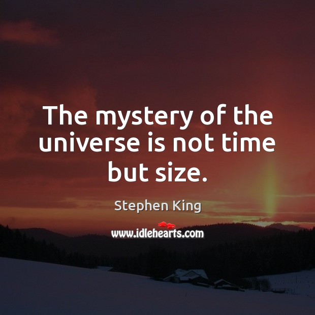 The mystery of the universe is not time but size. Stephen King Picture Quote