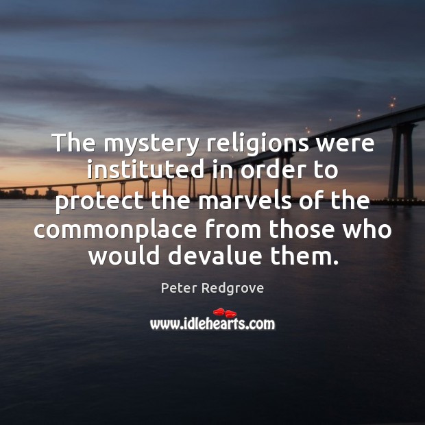 The mystery religions were instituted in order to protect the marvels of Peter Redgrove Picture Quote