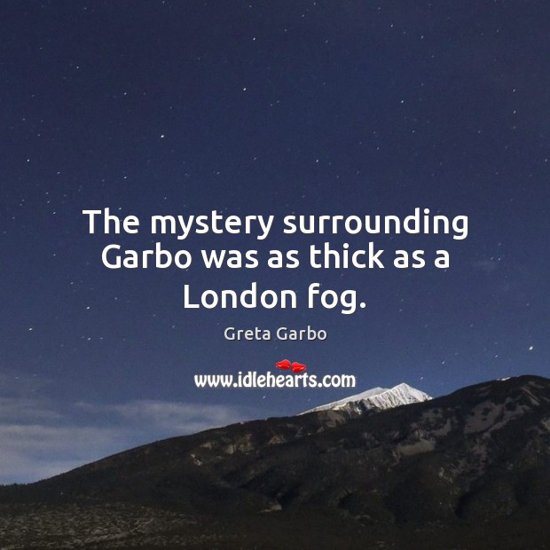 The mystery surrounding Garbo was as thick as a London fog. Greta Garbo Picture Quote