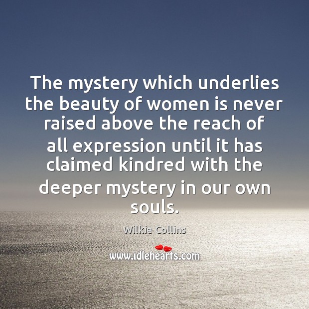 The mystery which underlies the beauty of women is never raised above Wilkie Collins Picture Quote