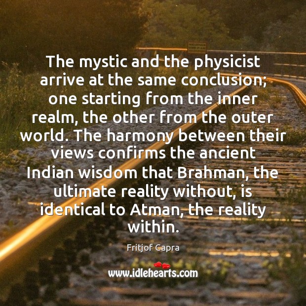 The mystic and the physicist arrive at the same conclusion; one starting Fritjof Capra Picture Quote