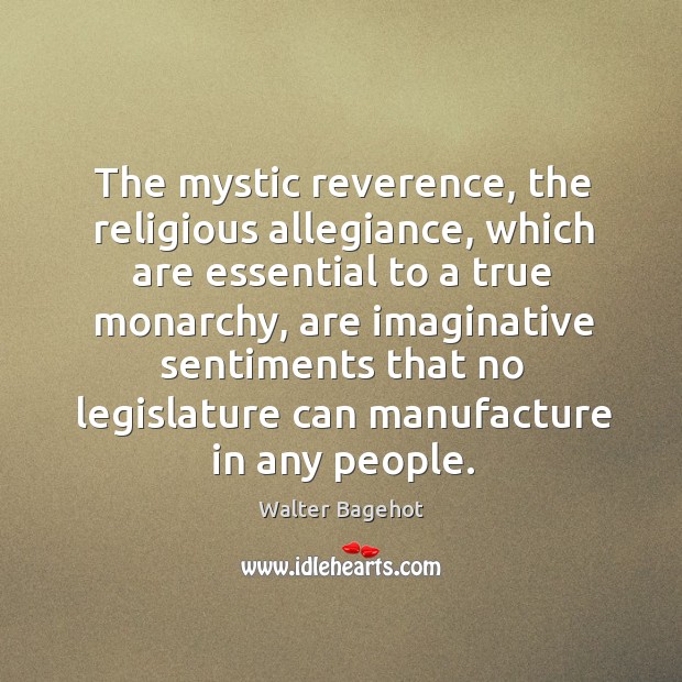 The mystic reverence, the religious allegiance, which are essential to a true Walter Bagehot Picture Quote