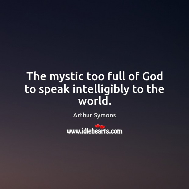 The mystic too full of God to speak intelligibly to the world. Image