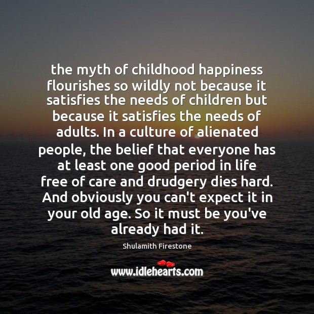 The myth of childhood happiness flourishes so wildly not because it satisfies Be You Quotes Image