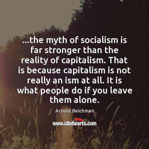 …the myth of socialism is far stronger than the reality of capitalism. Capitalism Quotes Image