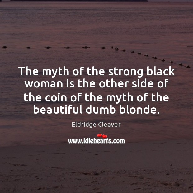 The myth of the strong black woman is the other side of Eldridge Cleaver Picture Quote